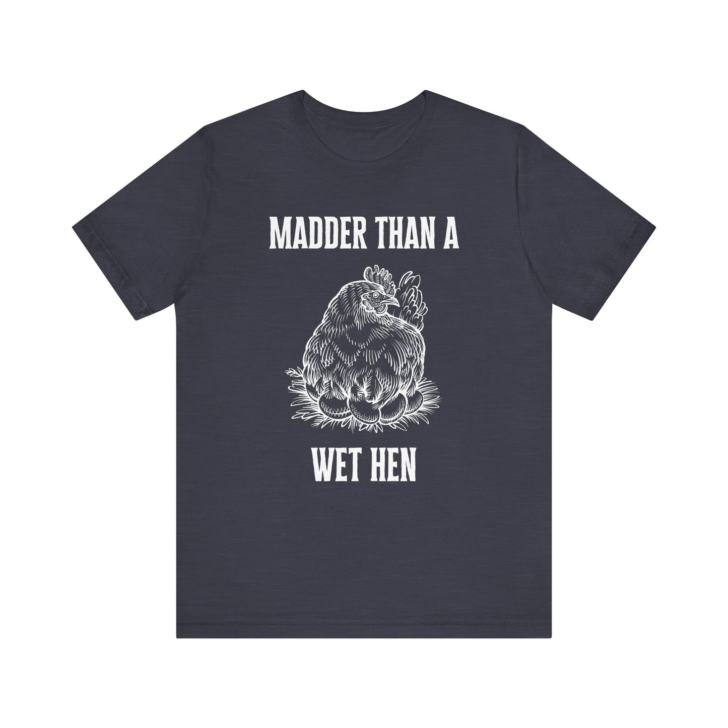 Madder Than a Wet Hen T-Shirt