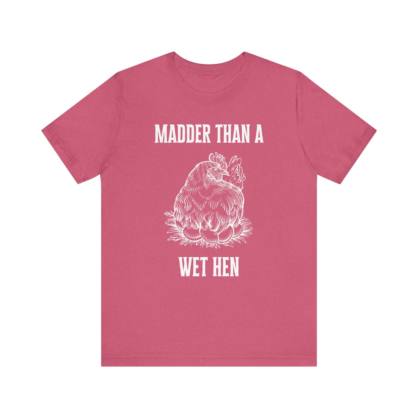 Madder Than a Wet Hen T-Shirt