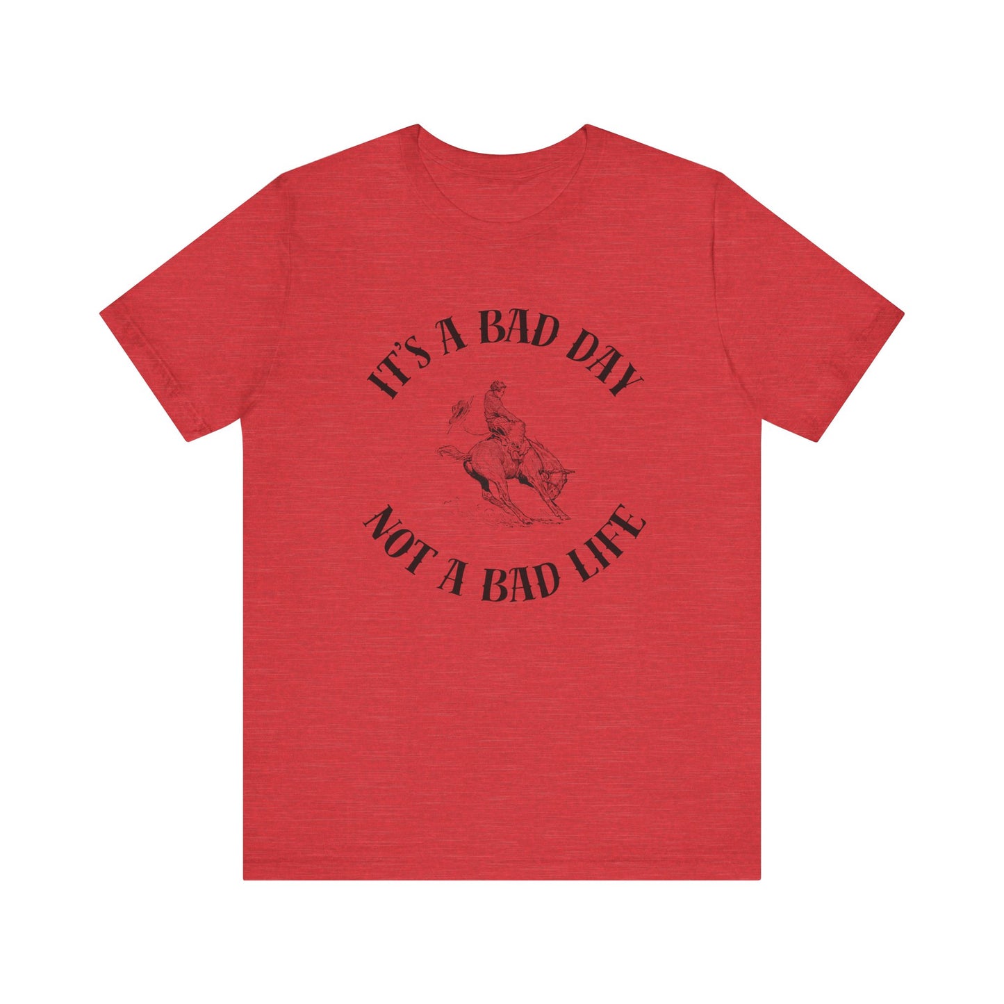 Bad Day, Not a Bad Life T-Shirt