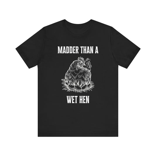 Madder Than a Wet Hen T-Shirt