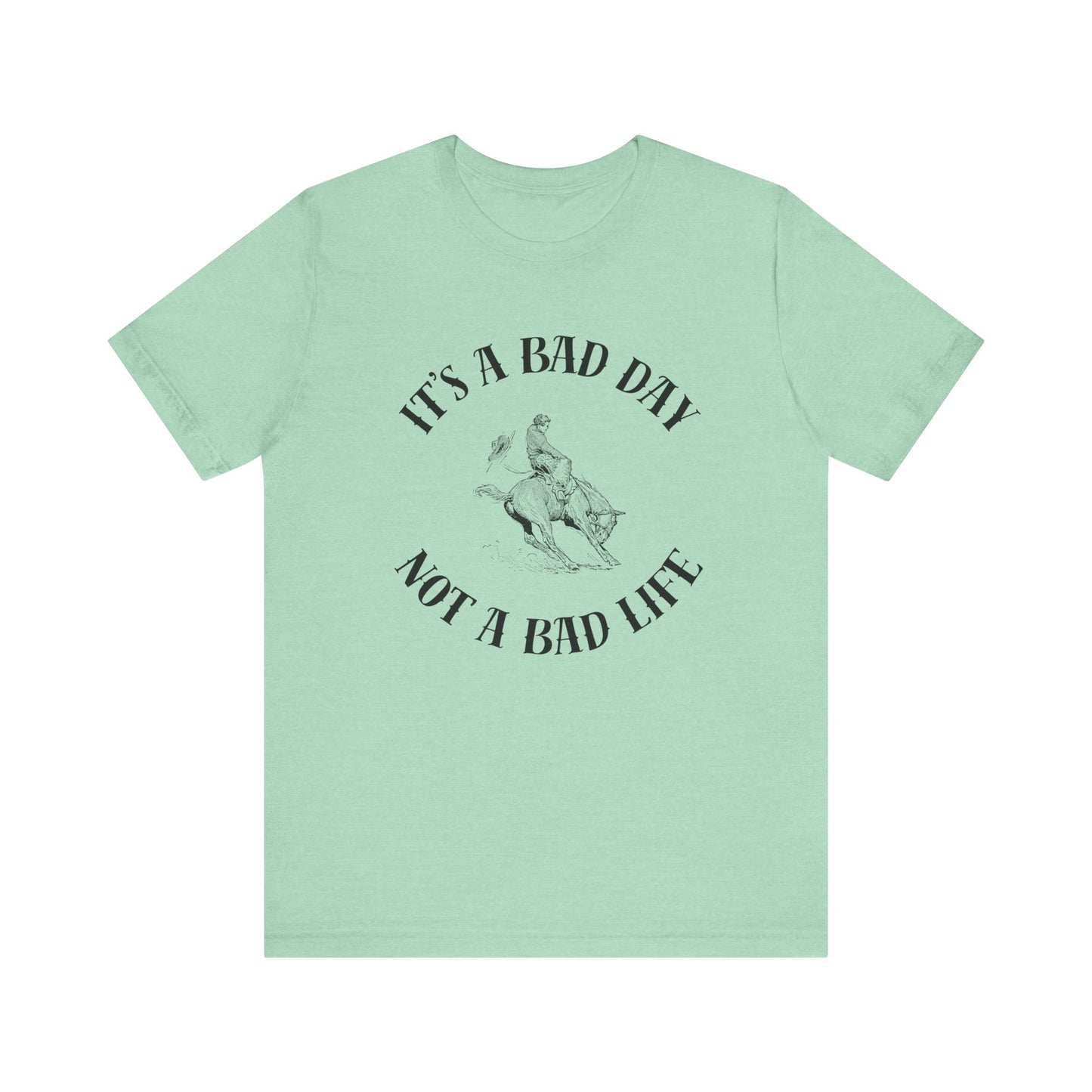 Bad Day, Not a Bad Life T-Shirt